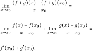 \begin{align*} &\displaystyle\lim_{x\to x_{0}} \frac{(f+g)(x) -(f+g)(x_{0})}{x-x_{0}} =\\\\ &\lim_{x\to x_{0}}\frac{f(x)-f(x_{0})}{x-x_{0}}+\lim_{x\to x_{0}}\frac{g(x)-g(x_{0})}{x-x_{0}} =\\\\ &f'(x_{0})+g'(x_{0}). \end{align*}