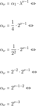 \begin{align*} & ~\alpha_{\nu} = \alpha_1 \cdot\lambda^{\nu - 1} \Leftrightarrow \\\\[3mm] & ~\alpha_{\nu} = \dfrac{1}{4}\cdot 2^{\nu - 1} \Leftrightarrow \\\\[3mm] & ~\alpha_{\nu} = \dfrac{1}{2^2} \cdot 2^{\nu - 1} \Leftrightarrow \\\\[3mm] & ~\alpha_{\nu} = 2^{-2} \cdot 2^{\nu - 1} \Leftrightarrow \\\\ & ~\alpha_{\nu} = 2^{\nu - 1 - 2} \Leftrightarrow \\\\ & ~\alpha_{\nu} = 2^{\nu - 3} \end{align*}