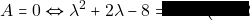 A=0\Leftrightarrow \lambda^2 + 2 \lambda - 8 = 0 \Leftrightarrow (\lambda = 2