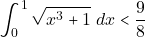 \[\int_0^1 \sqrt{x^3 + 1} ~dx <\dfrac{9}{8}\]