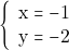 \[\left\{\begin{array}{l}{\mathrm{x} = - 1} \\ {\mathrm{y} = - 2}\end{array}\right.\]
