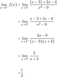 \begin{align*} 		\lim_{x \to 3^{+}}f(x) =& \lim_{x \to 3^{+}}\dfrac{(x-3)+2x-6}{x^2-9}\\\\\ 		                       =&\lim_{x \to 3^{+}}\dfrac{x-3+2x-6}{x^2-9}\\\\ 		                       =& \lim_{x \to 3^{+}}\dfrac{3x-9}{(x-3)(x+3)}\\\\ 		                       =&\lim_{x \to 3^{+}}\dfrac{3}{x+3}\\\\ 		                       =&\dfrac{1}{2}. 	\end{align*}
