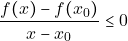 \dfrac{f(x)-f(x_{0})}{x -x_{0}} \leq 0