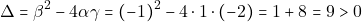 \[\Delta = \beta^2 - 4 \alpha \gamma = (-1)^2 - 4 \cdot 1 \cdot (-2) = 1 + 8 = 9 > 0\]