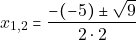 \[x_{1, 2} = \dfrac{-(-5) \pm \sqrt{9}}{2 \cdot 2}\]