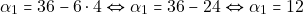 \[\alpha_1 = 36 - 6 \cdot 4 \Leftrightarrow \alpha_1 = 36 - 24 \Leftrightarrow \alpha_1 = 12\]