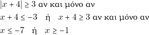 \begin{align*} & ~|x + 4| \geq 3 ~\text{&alpha;&nu; &kappa;&alpha;&iota; &mu;ό&nu;&omicron; &alpha;&nu;} \\ & ~x + 4 \leq -3 \quad \text{ή} \quad x + 4 \geq 3 ~\text{&alpha;&nu; &kappa;&alpha;&iota; &mu;ό&nu;&omicron; &alpha;&nu;} \\ & ~x \leq - 7 \quad \text{ή} \quad x \geq -1 \end{align*}