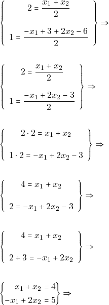 \begin{align*} &\left\{\begin{array}{c}2=\dfrac{x_{1}+x_{2}}{2} \\\\ 1=\dfrac{-x_{1}+3+2 x_{2}-6}{2}\end{array}\right\} \Rightarrow \\\\ &\left\{\begin{array}{c}2=\dfrac{x_{1}+x_{2}}{2} \\\\ 1=\dfrac{-x_{1}+2 x_{2}-3}{2}\end{array}\right\} \Rightarrow \\\\ &\left\{\begin{array}{c}2\cdot 2=x_{1}+x_{2} \\\\ 1\cdot 2=-x_{1}+2 x_{2}-3\end{array}\right\} \Rightarrow \\\\ &\left\{\begin{array}{c}4=x_{1}+x_{2} \\\\ 2=-x_{1}+2 x_{2}-3\end{array}\right\} \Rightarrow \\\\ &\left\{\begin{array}{c}4=x_{1}+x_{2} \\\\ 2+3=-x_{1}+2 x_{2}\end{array}\right\} \Rightarrow \\\\ &\left\{\begin{aligned} x_{1}+x_{2}=4 \\-x_{1}+2 x_{2}=5 \end{aligned}\right\} \Rightarrow \end{align*}