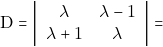 \[\mathrm{D}=\left|\begin{array}{cc}{\lambda} & {\lambda-1} \\ {\lambda+1} & {\lambda}\end{array}\right|=\]
