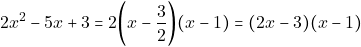 \[2x^2 - 5x + 3 = 2\bigg(x - \dfrac{3}{2}\bigg)(x - 1) = (2x - 3)(x - 1)\]