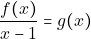 \dfrac{f(x)}{x - 1} = g(x)