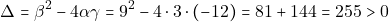 \[\Delta = \beta^2 - 4 \alpha \gamma = 9^2 - 4 \cdot 3 \cdot (-12) = 81 + 144 = 255 > 0\]