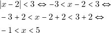 Rendered by QuickLaTeX.com \begin{align*} & ~|x - 2| < 3 \Leftrightarrow -3 < x - 2 < 3 \Leftrightarrow \\ & ~-3 + 2 < x - 2 + 2 < 3 + 2 \Leftrightarrow \\ & ~-1 < x < 5 \end{align*}