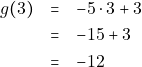 \begin{eqnarray*} g(3)&=&-5\cdot3+3 \\ &=&-15+3 \\ &=&-12 \end{eqnarray*}