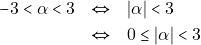 \begin{eqnarray*} -3 < \alpha < 3 &\Leftrightarrow& |\alpha| < 3 \\ &\Leftrightarrow& 0 \leq |\alpha| < 3 \end{eqnarray*}