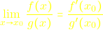 \[{\color{yellow}{\lim_{x \to x_0}\frac{f(x)}{g(x)}=\frac{f'(x_{0})}{g'(x_{0})}}}\]
