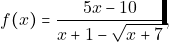 f(x) = \dfrac{5x -10}{x+1-\sqrt{x+7}},