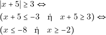 \begin{align*} & ~|x + 5| \geq 3 \Leftrightarrow \\ & ~(x + 5 \leq -3 \quad \text{ή} \quad x + 5 \geq 3) \Leftrightarrow \\ & ~(x \leq -8 \quad \text{ή} \quad x \geq -2) \end{align*}