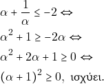 Rendered by QuickLaTeX.com \begin{align*} & ~\alpha + \dfrac{1}{\alpha} \leq - 2 \Leftrightarrow \\ & ~\alpha^2 + 1 \geq - 2\alpha \Leftrightarrow \\ & ~\alpha^2 + 2\alpha + 1 \geq 0 \Leftrightarrow \\ & ~(\alpha + 1)^2 \geq 0, ~\text{ισχύει.} \end{align*}