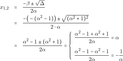\begin{eqnarray*} x_{1, 2} &=& \dfrac{-\beta \pm \sqrt{\Delta}}{2\alpha} \\ &=& \dfrac{-\big(-(\alpha^2 - 1)\big) \pm \sqrt{(\alpha^2 + 1)^2}}{2 \cdot \alpha} \\ &=& \dfrac{\alpha^2 - 1 \pm (\alpha^2 + 1)}{2 \alpha} = \left\{\begin{array}{ll} \dfrac{\alpha^2 - 1 + \alpha^2 + 1}{2\alpha} = \alpha \\[5mm] \dfrac{\alpha^2 - 1 - \alpha^2 - 1}{2\alpha} = -\dfrac{1}{\alpha} \end{array}\right. \end{eqnarray*}