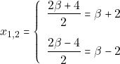 \[x_{1, 2} = \left\{\begin{array}{ll} \dfrac{2\beta + 4}{2} = \beta + 2\\[5mm] \dfrac{2\beta - 4}{2} = \beta - 2 \end{array}\right.\]