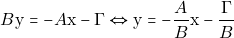 \[B\mathrm{y} = - A\mathrm{x} - \Gamma \Leftrightarrow \mathrm{y} = -\frac{A}{B} \mathrm{x} - \frac{\Gamma}{B}\]