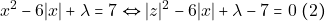 \begin{eqnarray*} &x^2 - 6|x| + \lambda = 7 \Leftrightarrow |z|^2 - 6|x| +\lambda - 7 = 0 ~(2) \end{eqnarray*}
