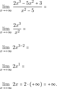 \begin{align*} &\displaystyle\lim_{x\to +\infty}\dfrac{2x^{3}-5x^{2}+3}{x^{2}-5}=\\\\ &\displaystyle\lim_{x\to +\infty}\dfrac{2x^{3}}{x^{2}}=\\\\ &\displaystyle\lim_{x\to +\infty}2x^{3-2}=\\\\ &\displaystyle\lim_{x\to +\infty}2x^{1}=\\\\ &\displaystyle\lim_{x\to +\infty}2x=2\cdot(+\infty)=+\infty. \end{align*}