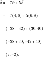 \begin{align*} \vec{\delta}=&-7\vec{\alpha}+5\vec{\beta}\\\\ =&-7(4,6)+5(6,8)\\\\ =&(-28,-42)+(30,40)\\\\ =&(-28+30,-42+40)\\\\ =&(2,-2). \end{align*}
