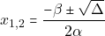 \[x_{1, 2} = \dfrac{-\beta \pm \sqrt{\Delta}}{2\alpha}\]