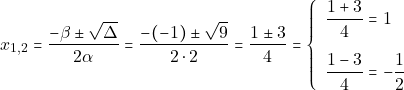 \[x_{1, 2} = \dfrac{-\beta \pm \sqrt{\Delta}}{2\alpha} = \dfrac{-(-1) \pm \sqrt{9}}{2 \cdot 2} = \dfrac{1 \pm 3}{4} = \left\{\begin{array}{ll} \dfrac{1 + 3}{4} = 1\\[5mm] \dfrac{1 - 3}{4} = -\dfrac{1}{2} \end{array}\right.\]