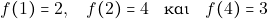 \[f(1)=2,\quad f(2)=4 \quad \text{και} \quad f(4)=3\]