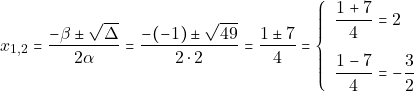 \[x_{1, 2} = \dfrac{-\beta \pm \sqrt{\Delta}}{2\alpha} = \dfrac{-(-1) \pm \sqrt{49}}{2 \cdot 2} = \dfrac{1 \pm 7}{4} = \left\{\begin{array}{ll} \dfrac{1 + 7}{4} = 2\\[5mm] \dfrac{1 - 7}{4} = -\dfrac{3}{2} \end{array}\right.\]