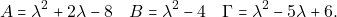 \[A =\lambda^2 + 2\lambda - 8 \quad B=\lambda^2 - 4 \quad \Gamma =\lambda^2 - 5\lambda + 6.\]