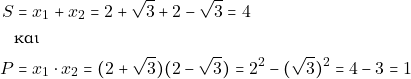 \begin{align*} S &= x_1 + x_2 = 2 + \sqrt{3} + 2 - \sqrt{3} = 4 \\ &\text{&kappa;&alpha;&iota;} \\ P &=x_1 \cdot x_2 = (2 + \sqrt{3})(2 - \sqrt{3}) = 2^2 - (\sqrt{3})^2 = 4 - 3 = 1 \end{align*}