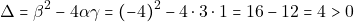 \[\Delta = \beta^2 - 4 \alpha \gamma = (-4)^2 - 4 \cdot 3 \cdot 1 = 16 - 12 = 4 > 0\]