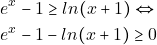 \begin{align*} 										&e^x-1\geq ln(x+1) \Leftrightarrow\\ 										&e^x-1- ln(x+1)\geq0 										\end{align*}