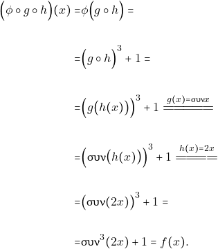 \begin{align*}      \Big( \phi \circ g \circ h\Big) (x) = & \phi \Big(g\circ h\Big) =\\\\                                     = &  \Big(g\circ h\Big)^{3} +1  =\\\\                            = & \Big(g\big(h(x)\big)\Big)^{3}+1\xlongequal[]{g(x) = \syn x}\\\\                            = & \Big(\syn\big(h(x)\big)\Big)^{3}+1 \xlongequal[]{h(x)=2x}\\\\                            = & \big(\syn(2x)\big)^{3}+1 =\\\\                            = & \syn^{3}(2x)+1 = f(x). \end{align*}