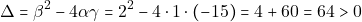 \[\Delta = \beta^2 - 4 \alpha \gamma = 2^2 - 4 \cdot 1 \cdot (-15) = 4 + 60 = 64 > 0\]