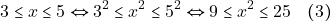 \[3 \leq x \leq 5 \Leftrightarrow 3^2 \leq x^2 \leq 5^2 \Leftrightarrow 9 \leq x^2 \leq 25 \quad (3)\]