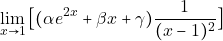 \[\lim_{x \to 1}\big{[}(\alpha e^{2x}+\beta x+\gamma)\frac{1}{(x-1)^2}\big{]}\]