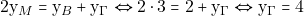 \[2\mathrm{y}_{M} = \mathrm{y}_{B} + \mathrm{y}_{\Gamma} \Leftrightarrow 2 \cdot 3 = 2 + \mathrm{y}_{\Gamma} \Leftrightarrow \mathrm{y}_{\Gamma} = 4\]