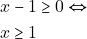 \begin{align*} 		&x-1 \geq 0 \Leftrightarrow\\ 		&x \geq 1 	\end{align*}