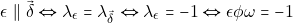 \[\epsilon \parallel \vec{\delta} \Leftrightarrow \lambda_{\epsilon} = \lambda_{\vec{\delta}} \Leftrightarrow \lambda_{\epsilon} = -1 \Leftrightarrow \epsilon \phi \omega = -1\]