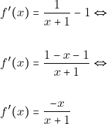 \begin{align*} 										f'(x)&=\frac{1}{x+1}-1\Leftrightarrow\\\\ 										  f'(x)    &=\frac{1-x-1}{x+1}\Leftrightarrow\\\\ 										 f'(x)     &=\frac{-x}{x+1} 										\end{align*}