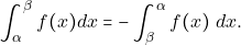 \[\displaystyle\int_{\alpha}^{\beta} f(x)dx = -\displaystyle\int _{\beta}^{\alpha} f(x) ~dx.\]