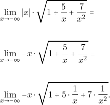 \begin{align*} &\displaystyle\lim_{x\to -\infty}|x|\cdot\sqrt{1+\frac{5}{x}+\frac{7}{x^{2}}}=\\\\ &\displaystyle\lim_{x\to -\infty}-x\cdot\sqrt{1+\frac{5}{x}+\frac{7}{x^{2}}}=\\\\ &\displaystyle\lim_{x\to -\infty}-x\cdot\sqrt{1+5\cdot \frac{1}{x}+7\cdot\frac{1}{x^{2}}}. \end{align*}