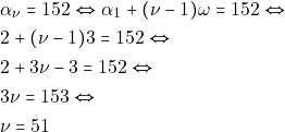 \begin{align*} 	& ~\alpha_{\nu} = 152 \Leftrightarrow \alpha_1 + (\nu - 1)\omega = 152 \Leftrightarrow \\ 	& ~2 + (\nu - 1)3 = 152 \Leftrightarrow \\ 	& ~2 + 3\nu - 3 = 152 \Leftrightarrow \\ 	& ~3\nu = 153 \Leftrightarrow \\ 	& ~\nu = 51 	\end{align*}