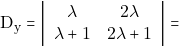 \[\mathrm{D}_{\mathrm{y}}=\left|\begin{array}{cc}{\lambda} & {2 \lambda} \\ {\lambda+1} & {2 \lambda+1}\end{array}\right|=\]