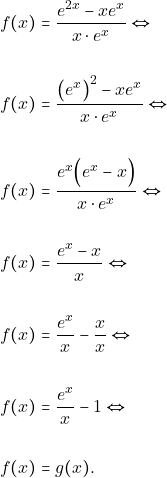 \begin{align*} &f(x)= \dfrac{e^{2x}-xe^{x}}{x\cdot e^{x}}\Leftrightarrow\\\\ &f(x)= \dfrac{\big(e^{x}\big)^{2}-xe^{x}}{x\cdot e^{x}}\Leftrightarrow\\\\ &f(x)= \dfrac{e^{x}\Big(e^{x}-x\Big)}{x\cdot e^{x}}\Leftrightarrow\\\\ &f(x)= \dfrac{e^{x}-x}{x}\Leftrightarrow\\\\ &f(x)=\dfrac{e^{x}}{x}-\dfrac{x}{x}\Leftrightarrow\\\\ &f(x)=\dfrac{e^{x}}{x}-1\Leftrightarrow\\\\ &f(x)=g(x). \end{align*}